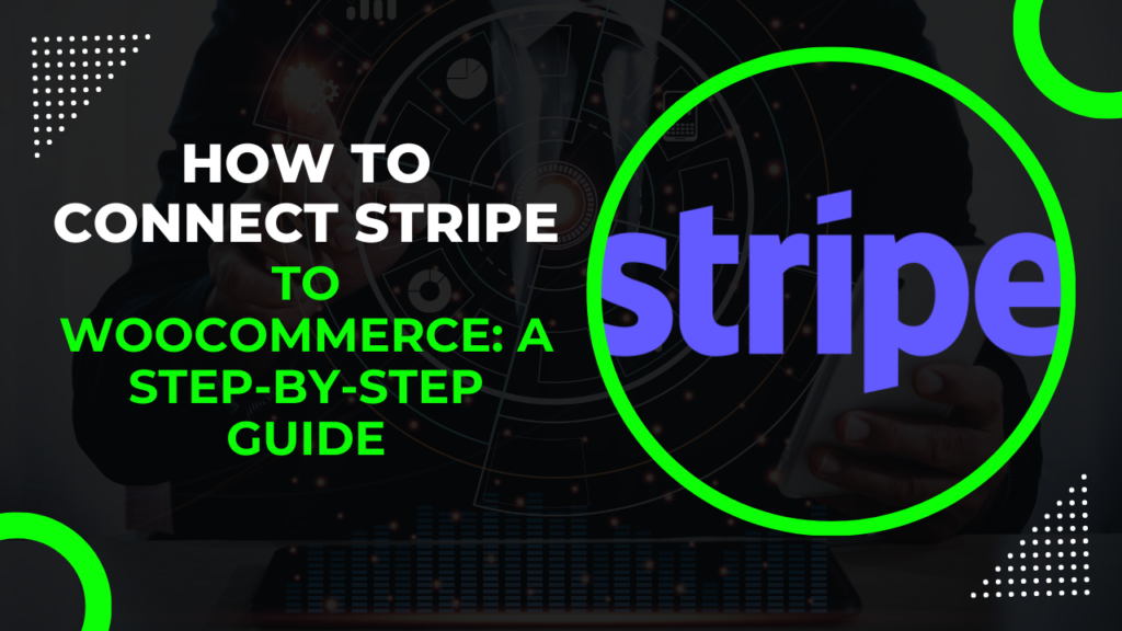 How to Connect Stripe to WooCommerce: A Step-by-Step Guide