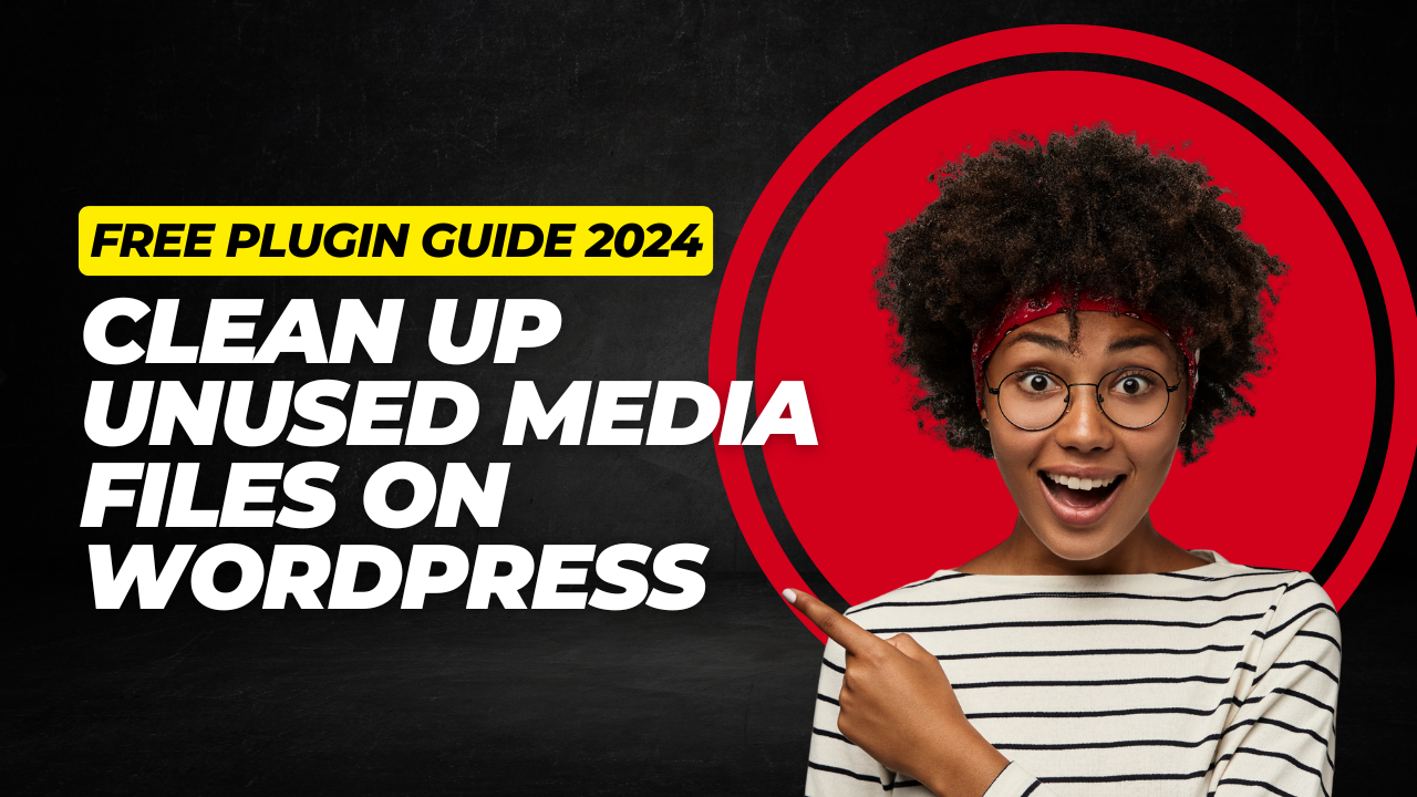 Clean Up Unused Media Files on WordPress – Free Plugin Guide 2024